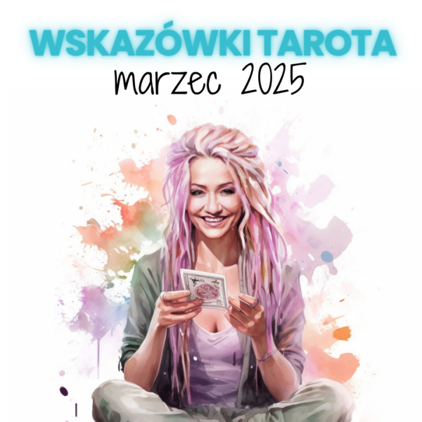 MARZEC CODZIENNE WSKAZÓWKI TAROTA 2025