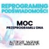 MOC– PRZEPROGRAMUJ DNA NA ODNALEZIENIE MOCY