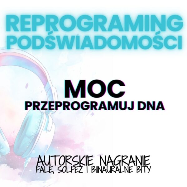 MOC– PRZEPROGRAMUJ DNA NA ODNALEZIENIE MOCY