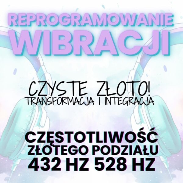 reprogramowanie wibracji - złoty podział 432 hz 528 hz