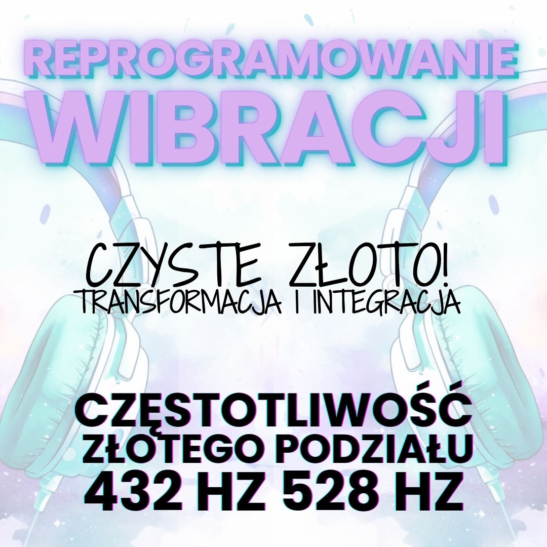 reprogramowanie wibracji - złoty podział 432 hz 528 hz