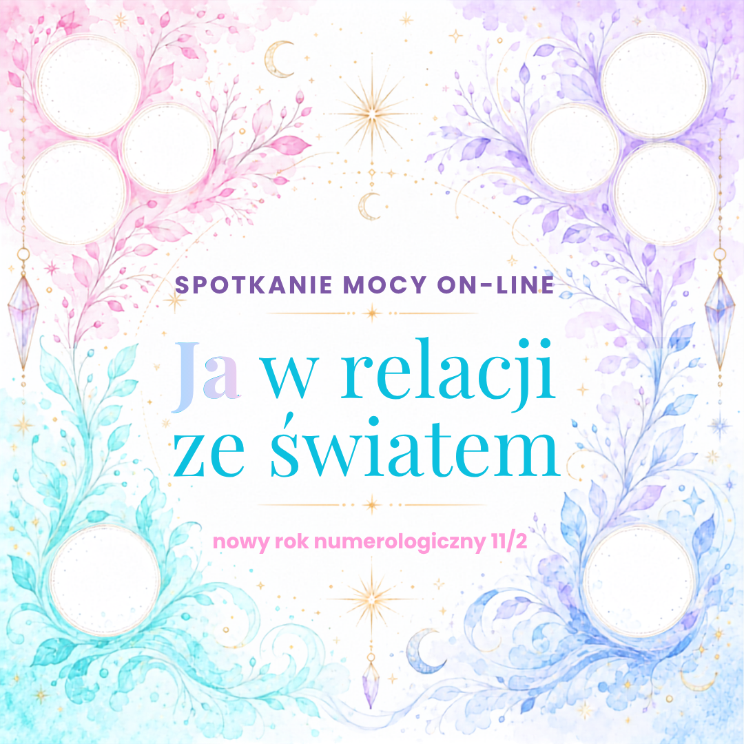 JA I MOJA RELACJA ZE ŚWIATEM "Ludzie, pieniądze i możliwości" w nowym ROKU numerologicznym 11/2 - spotkanie on-line